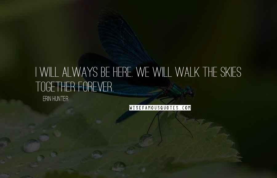 Erin Hunter Quotes: I will always be here. We will walk the skies together forever.