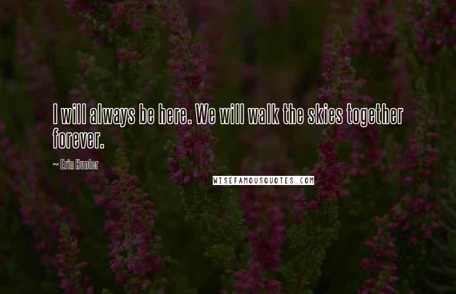 Erin Hunter Quotes: I will always be here. We will walk the skies together forever.