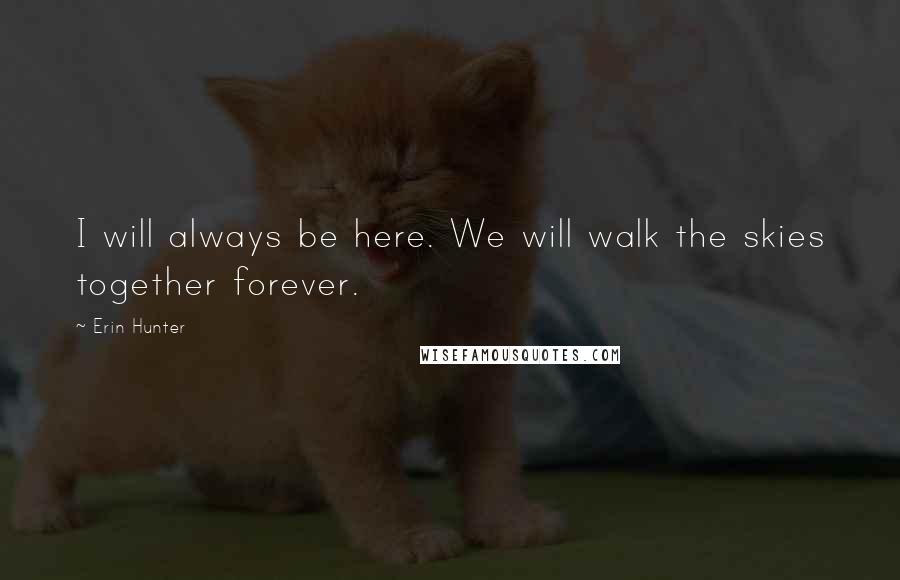 Erin Hunter Quotes: I will always be here. We will walk the skies together forever.