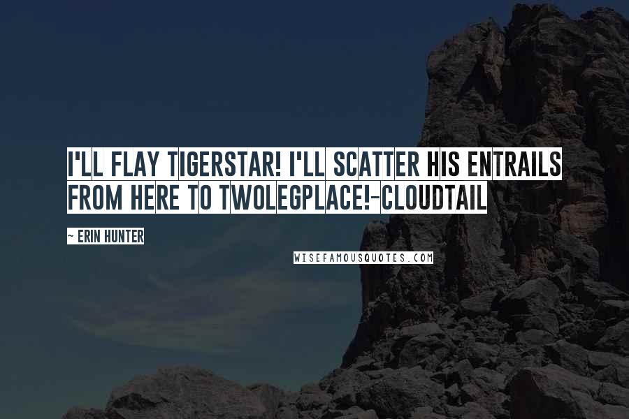 Erin Hunter Quotes: I'll flay Tigerstar! I'll scatter his entrails from here to Twolegplace!-Cloudtail