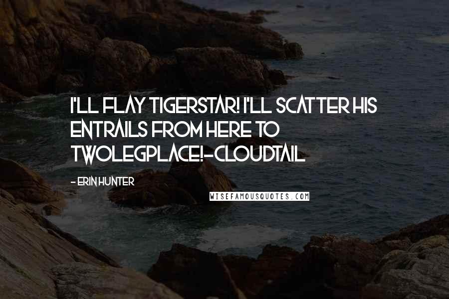 Erin Hunter Quotes: I'll flay Tigerstar! I'll scatter his entrails from here to Twolegplace!-Cloudtail