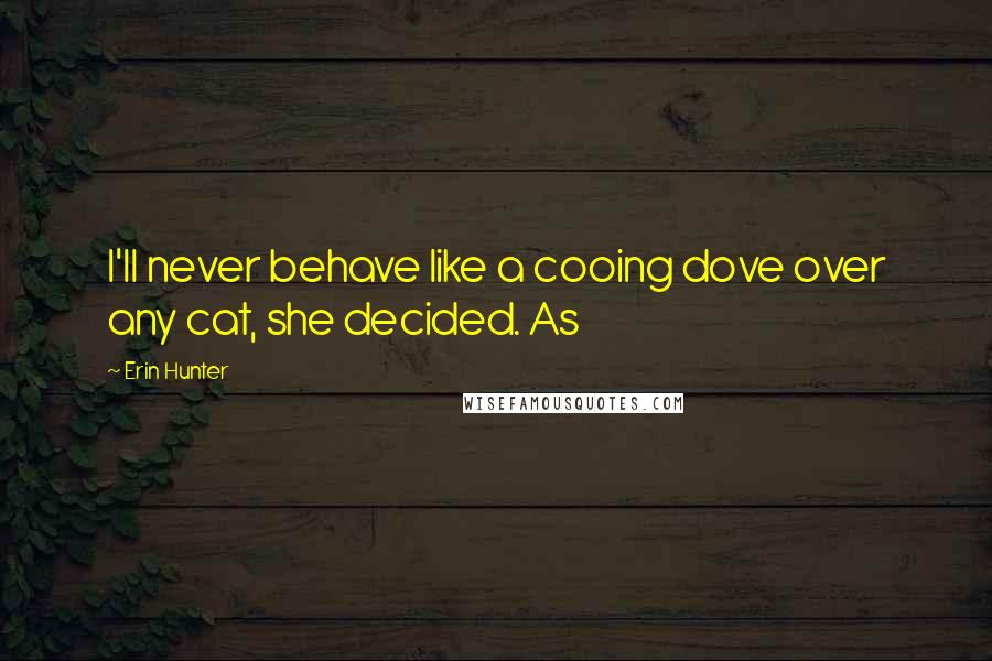 Erin Hunter Quotes: I'll never behave like a cooing dove over any cat, she decided. As