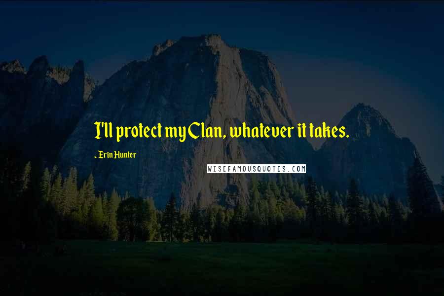 Erin Hunter Quotes: I'll protect my Clan, whatever it takes.