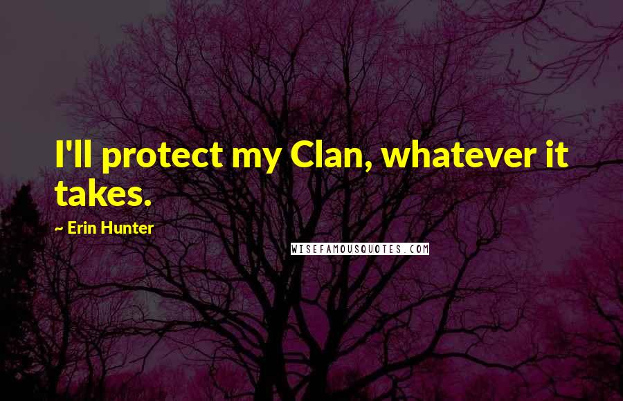 Erin Hunter Quotes: I'll protect my Clan, whatever it takes.