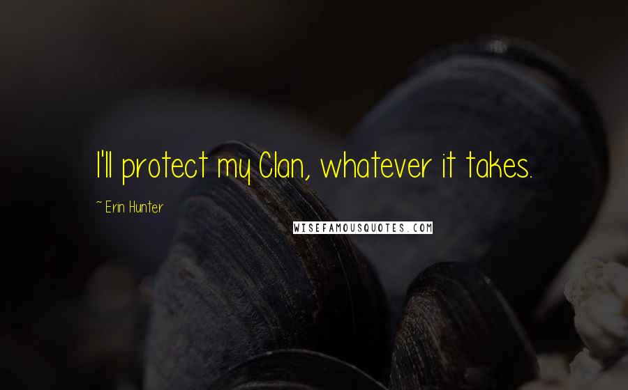 Erin Hunter Quotes: I'll protect my Clan, whatever it takes.