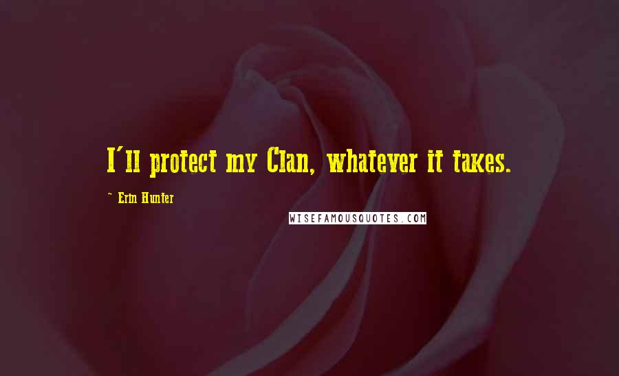 Erin Hunter Quotes: I'll protect my Clan, whatever it takes.