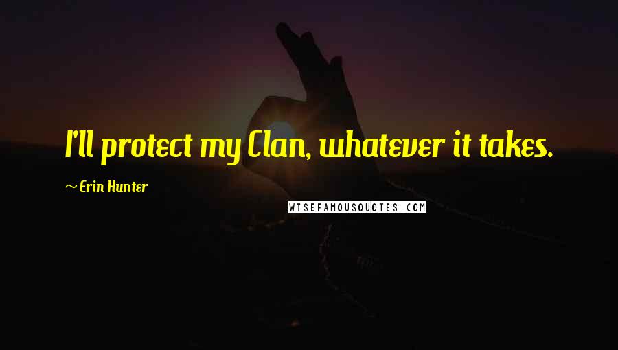 Erin Hunter Quotes: I'll protect my Clan, whatever it takes.