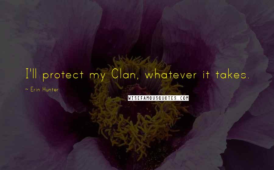 Erin Hunter Quotes: I'll protect my Clan, whatever it takes.