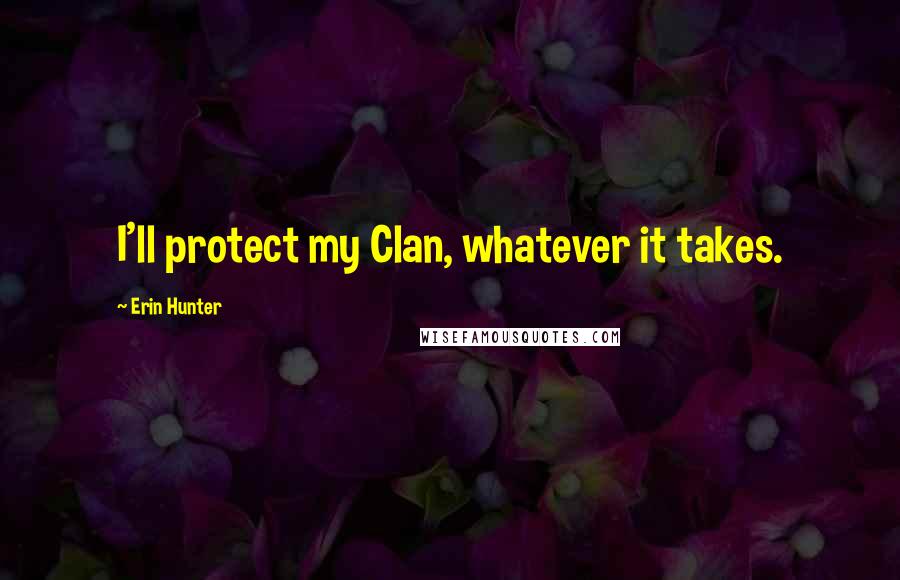 Erin Hunter Quotes: I'll protect my Clan, whatever it takes.