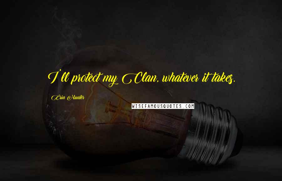 Erin Hunter Quotes: I'll protect my Clan, whatever it takes.