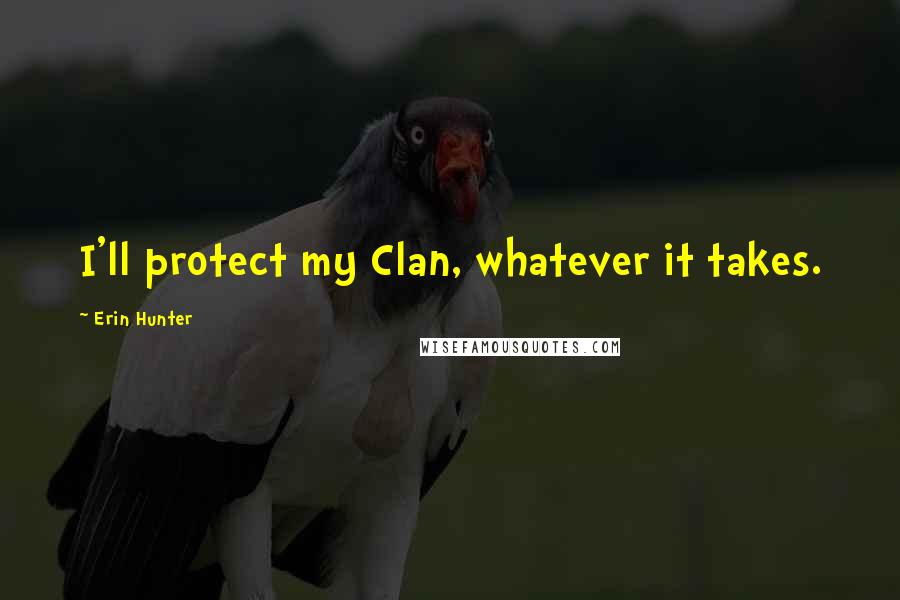 Erin Hunter Quotes: I'll protect my Clan, whatever it takes.