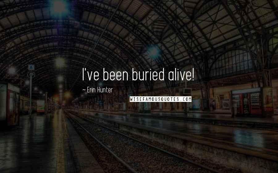 Erin Hunter Quotes: I've been buried alive!