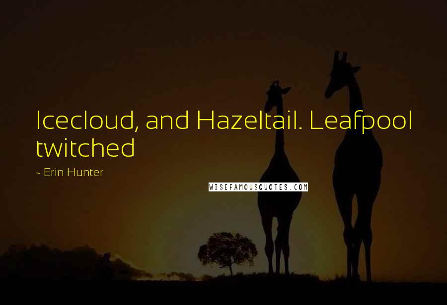 Erin Hunter Quotes: Icecloud, and Hazeltail. Leafpool twitched