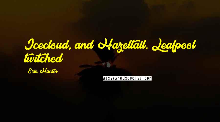 Erin Hunter Quotes: Icecloud, and Hazeltail. Leafpool twitched