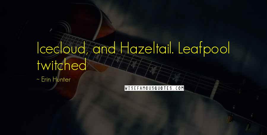 Erin Hunter Quotes: Icecloud, and Hazeltail. Leafpool twitched