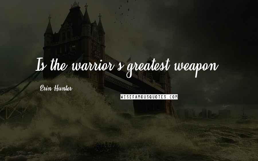 Erin Hunter Quotes: Is the warrior's greatest weapon,