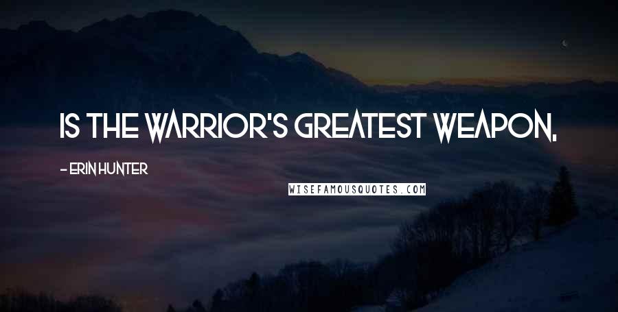 Erin Hunter Quotes: Is the warrior's greatest weapon,
