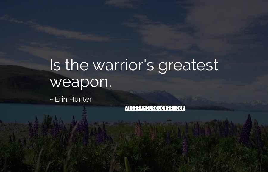 Erin Hunter Quotes: Is the warrior's greatest weapon,