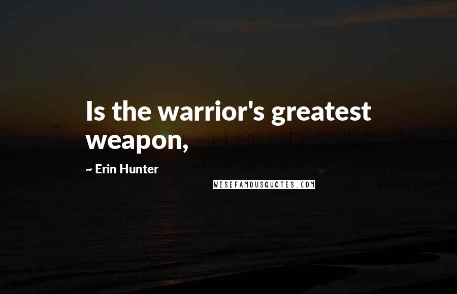 Erin Hunter Quotes: Is the warrior's greatest weapon,