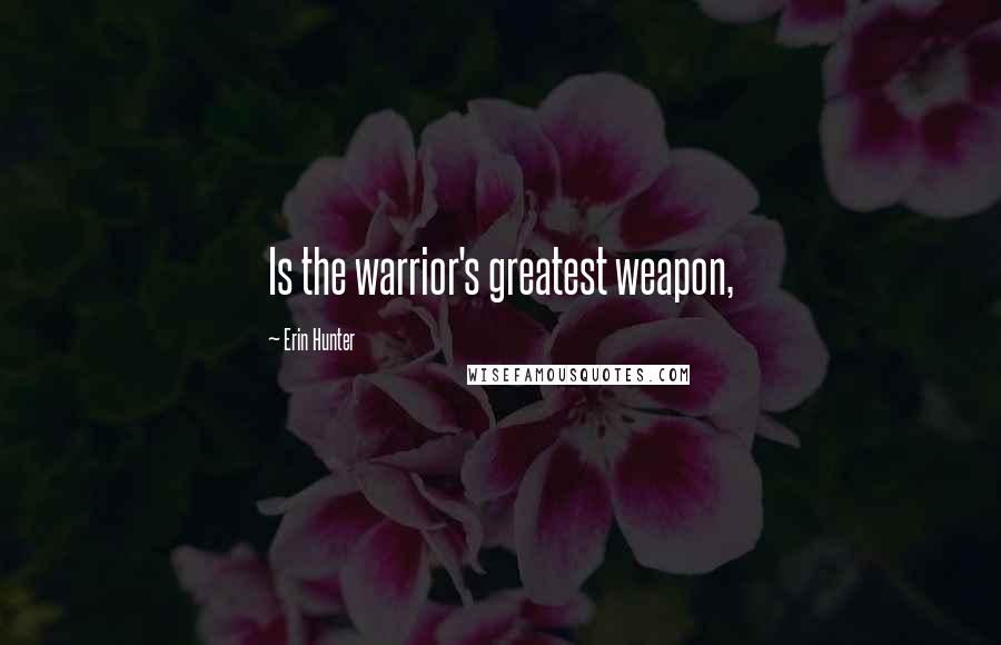 Erin Hunter Quotes: Is the warrior's greatest weapon,