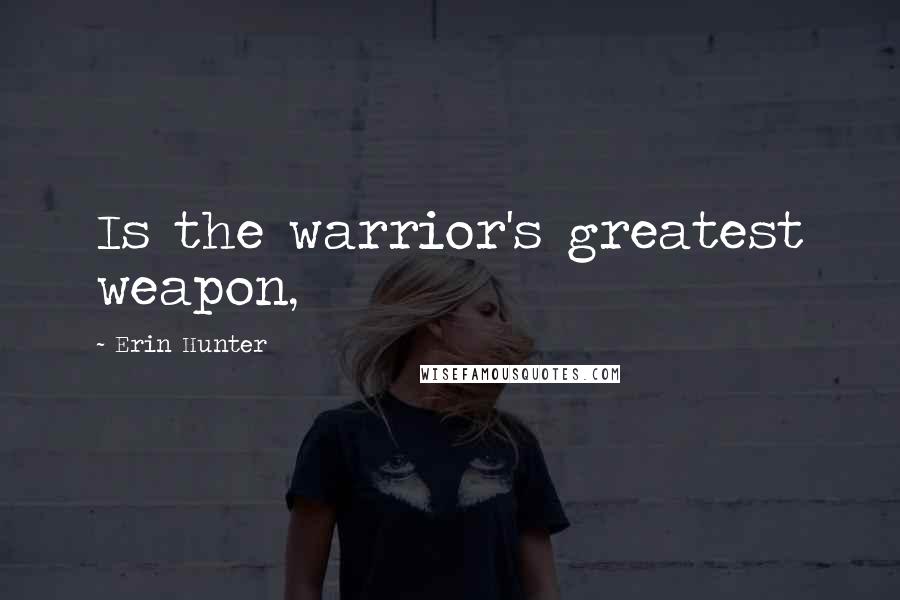 Erin Hunter Quotes: Is the warrior's greatest weapon,