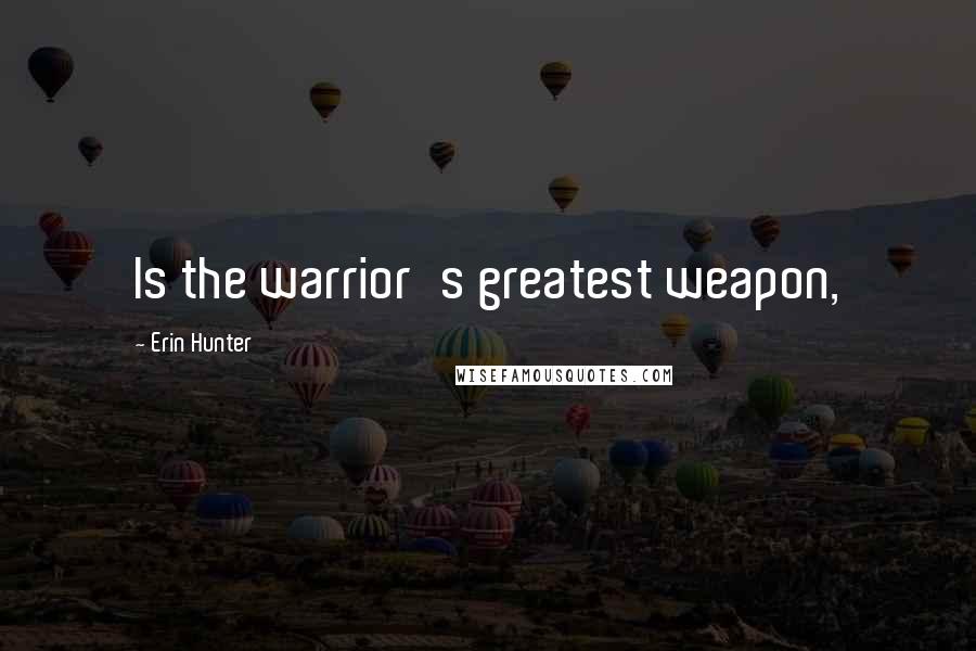 Erin Hunter Quotes: Is the warrior's greatest weapon,