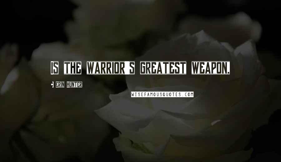 Erin Hunter Quotes: Is the warrior's greatest weapon,