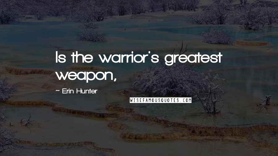 Erin Hunter Quotes: Is the warrior's greatest weapon,