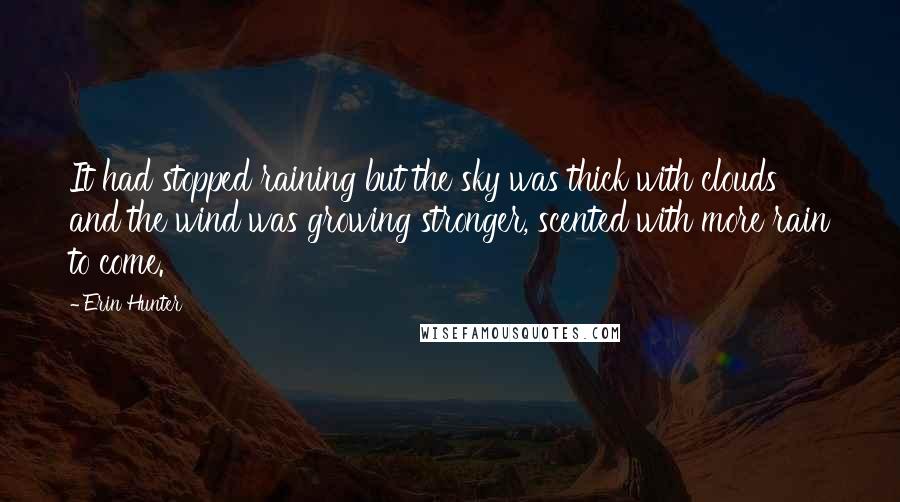 Erin Hunter Quotes: It had stopped raining but the sky was thick with clouds and the wind was growing stronger, scented with more rain to come.