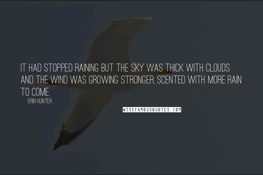 Erin Hunter Quotes: It had stopped raining but the sky was thick with clouds and the wind was growing stronger, scented with more rain to come.