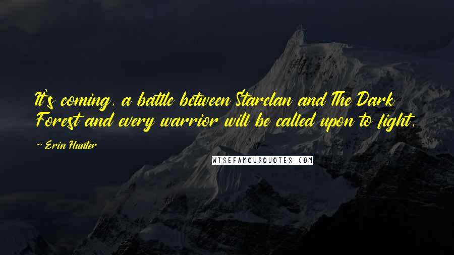 Erin Hunter Quotes: It's coming, a battle between Starclan and The Dark Forest and every warrior will be called upon to fight.