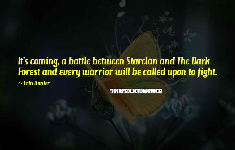 Erin Hunter Quotes: It's coming, a battle between Starclan and The Dark Forest and every warrior will be called upon to fight.