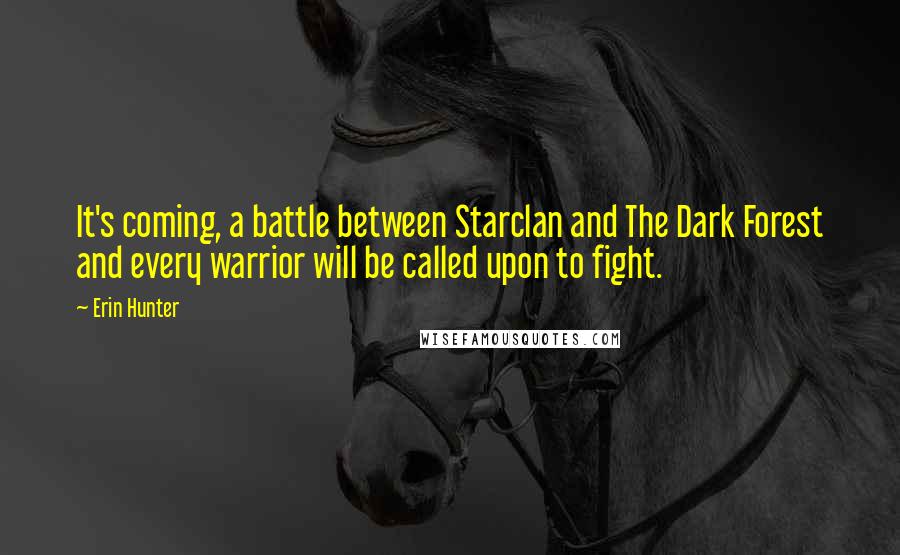 Erin Hunter Quotes: It's coming, a battle between Starclan and The Dark Forest and every warrior will be called upon to fight.