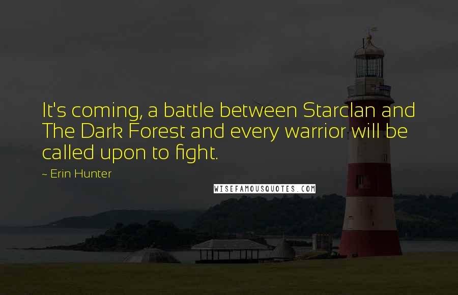 Erin Hunter Quotes: It's coming, a battle between Starclan and The Dark Forest and every warrior will be called upon to fight.