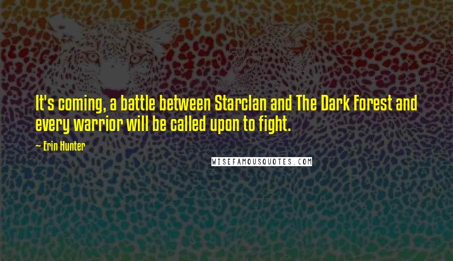 Erin Hunter Quotes: It's coming, a battle between Starclan and The Dark Forest and every warrior will be called upon to fight.