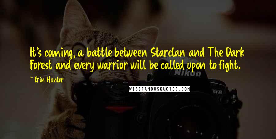 Erin Hunter Quotes: It's coming, a battle between Starclan and The Dark Forest and every warrior will be called upon to fight.