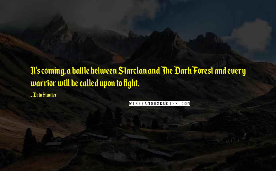 Erin Hunter Quotes: It's coming, a battle between Starclan and The Dark Forest and every warrior will be called upon to fight.