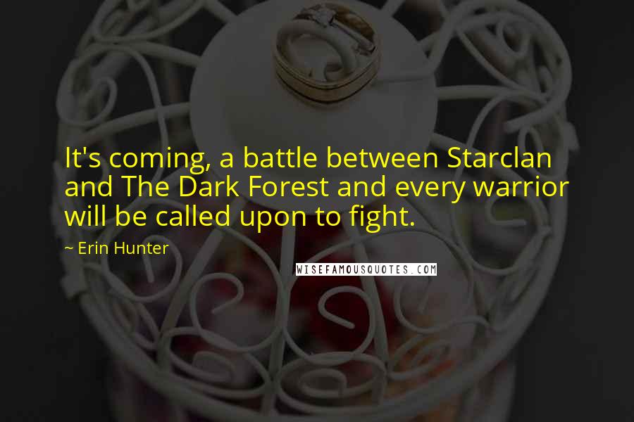 Erin Hunter Quotes: It's coming, a battle between Starclan and The Dark Forest and every warrior will be called upon to fight.