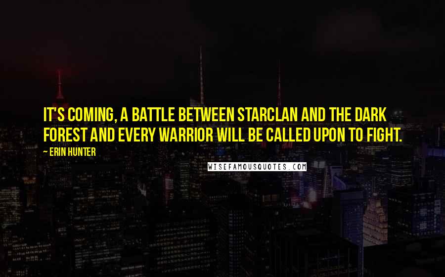 Erin Hunter Quotes: It's coming, a battle between Starclan and The Dark Forest and every warrior will be called upon to fight.