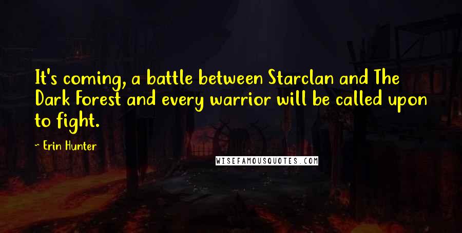 Erin Hunter Quotes: It's coming, a battle between Starclan and The Dark Forest and every warrior will be called upon to fight.