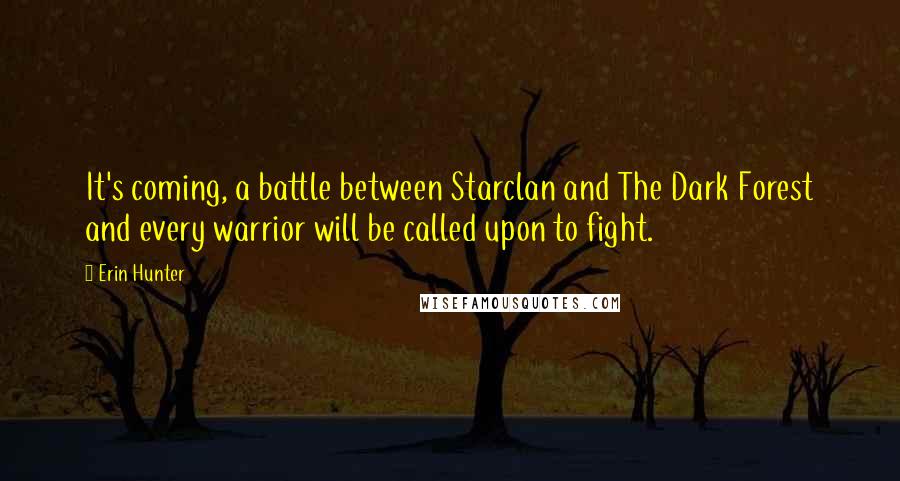 Erin Hunter Quotes: It's coming, a battle between Starclan and The Dark Forest and every warrior will be called upon to fight.