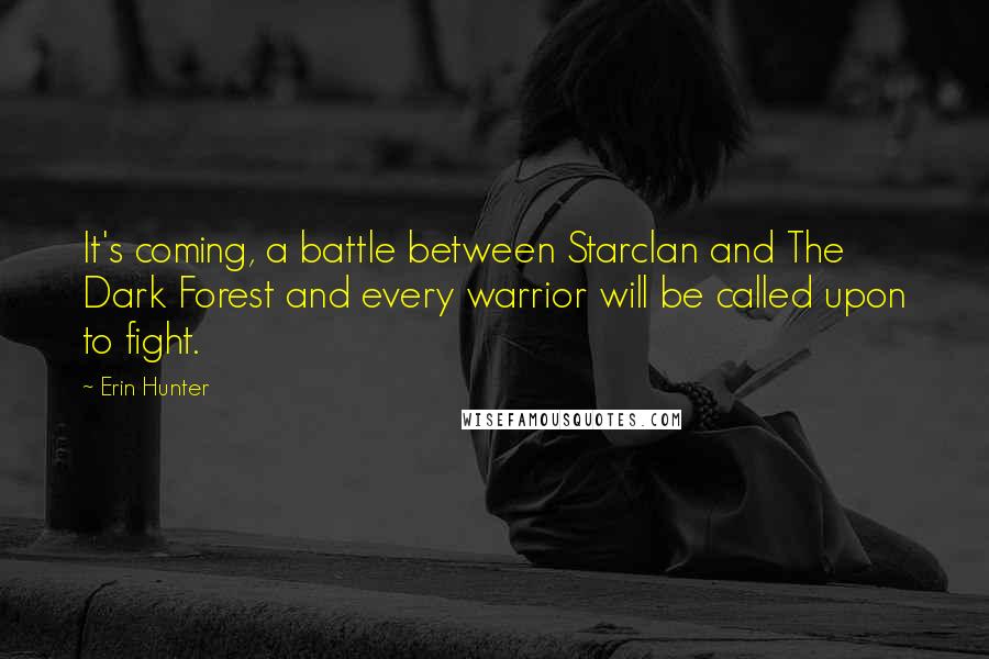 Erin Hunter Quotes: It's coming, a battle between Starclan and The Dark Forest and every warrior will be called upon to fight.