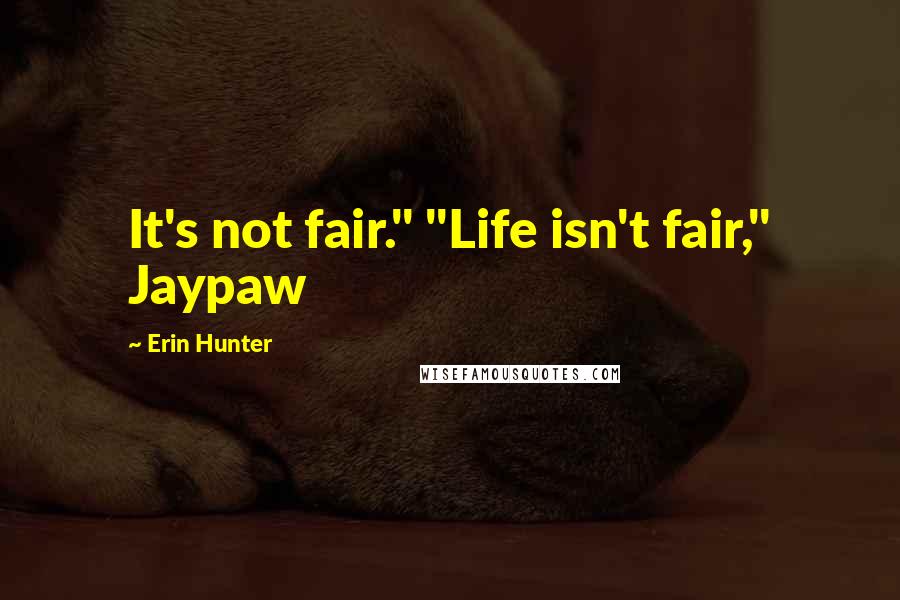 Erin Hunter Quotes: It's not fair." "Life isn't fair," Jaypaw