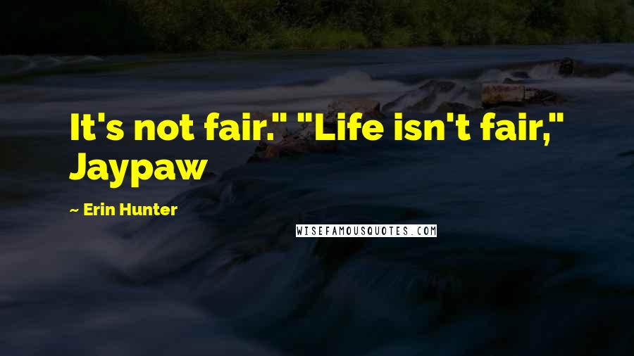 Erin Hunter Quotes: It's not fair." "Life isn't fair," Jaypaw