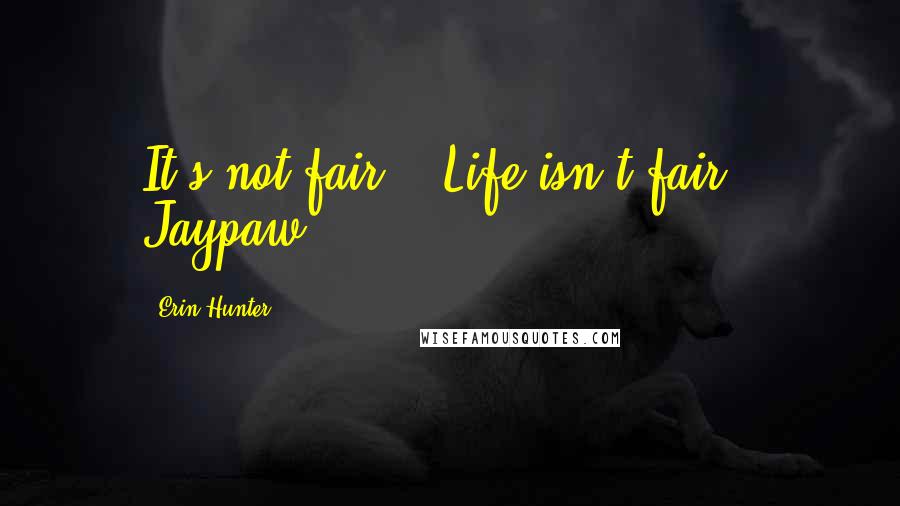 Erin Hunter Quotes: It's not fair." "Life isn't fair," Jaypaw