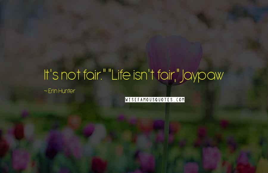 Erin Hunter Quotes: It's not fair." "Life isn't fair," Jaypaw
