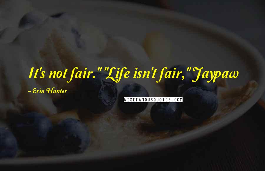 Erin Hunter Quotes: It's not fair." "Life isn't fair," Jaypaw