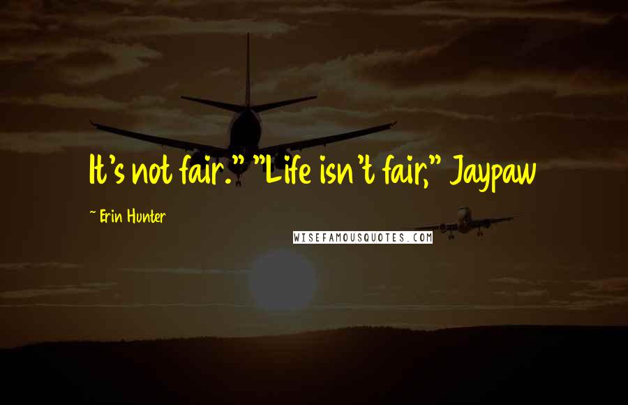 Erin Hunter Quotes: It's not fair." "Life isn't fair," Jaypaw