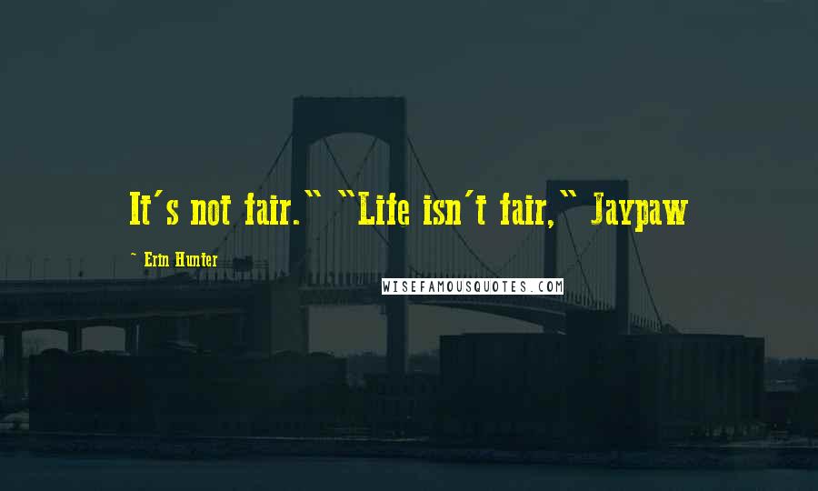 Erin Hunter Quotes: It's not fair." "Life isn't fair," Jaypaw