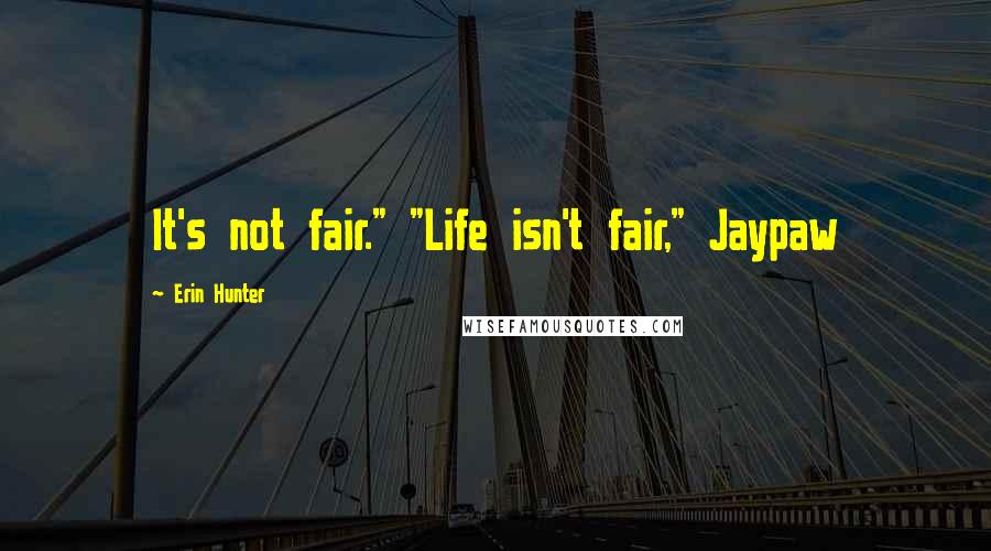 Erin Hunter Quotes: It's not fair." "Life isn't fair," Jaypaw
